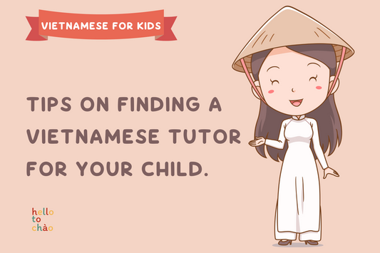 Tips On Where & How To Find A Suitable Vietnamese Tutor For Your Child - From A Mom & Vietnamese Teacher